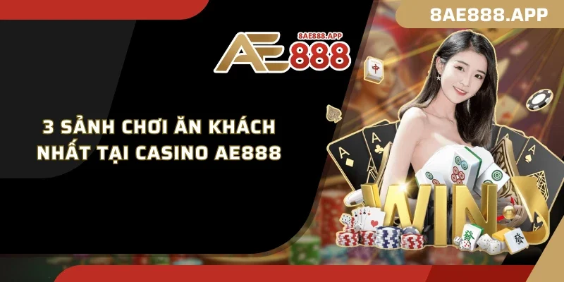 3 sảnh chơi ăn khách nhất tại casino AE888