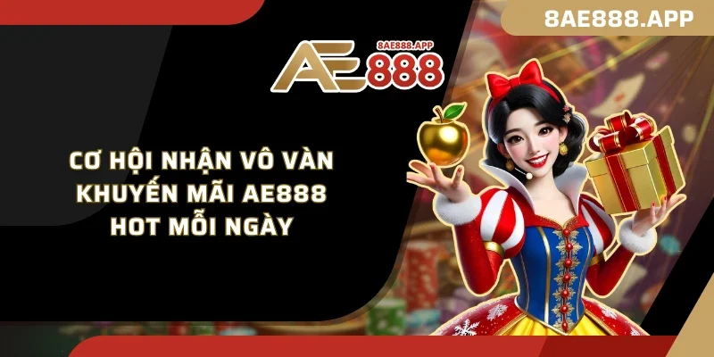 Cơ hội nhận vô vàn khuyến mãi AE888 hot mỗi ngày