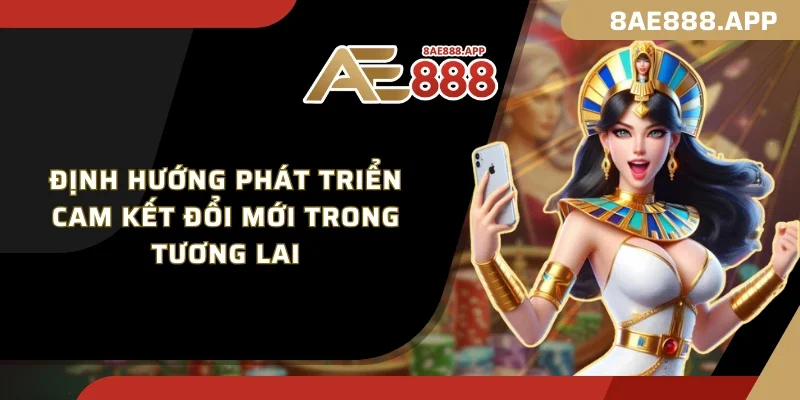 Định hướng phát triển, cam kết đổi mới trong tương lai