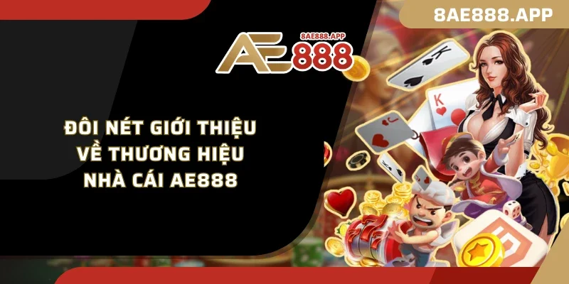 Đôi nét giới thiệu về thương hiệu nhà cái AE888