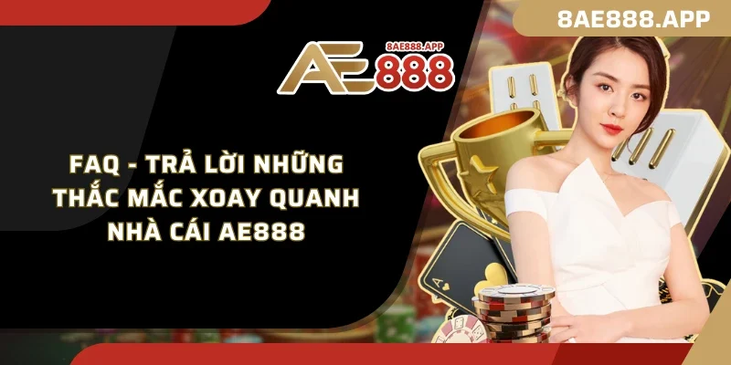 FAQ - Trả lời những thắc mắc xoay quanh nhà cái AE888