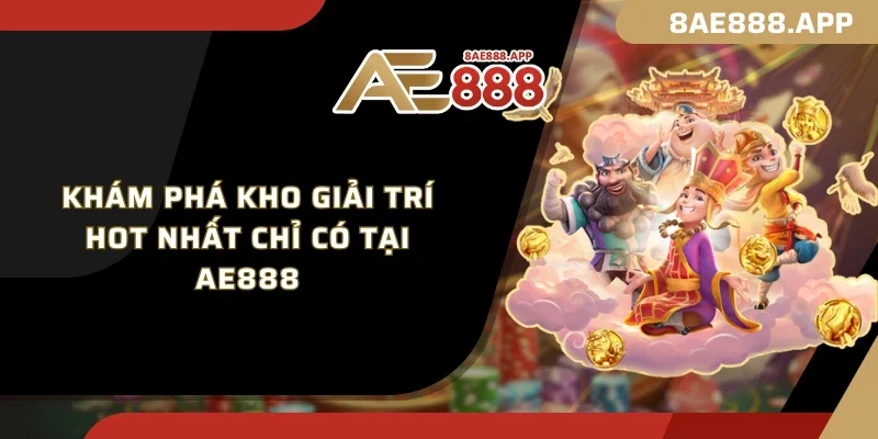 Khám phá kho giải trí hot nhất chỉ có tại AE888