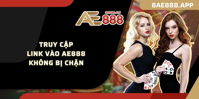 Truy cập link vào AE888 không bị chặn